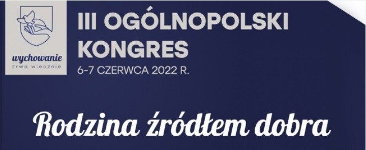 III Kongres "Wychowanie trwa wiecznie" - Rodzina źródłem dobra