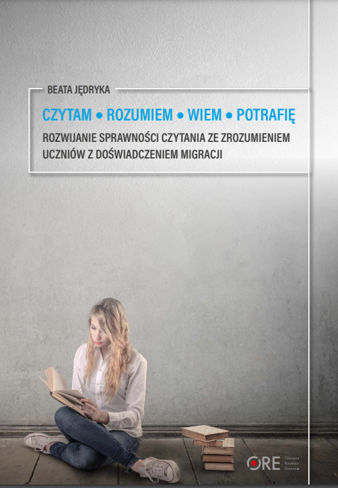 Publikacja: Czytam. Rozumiem. Wiem. Potrafię. Rozwijanie sprawności czytania ze zrozumieniem uczniów z doświadczeniem migracji